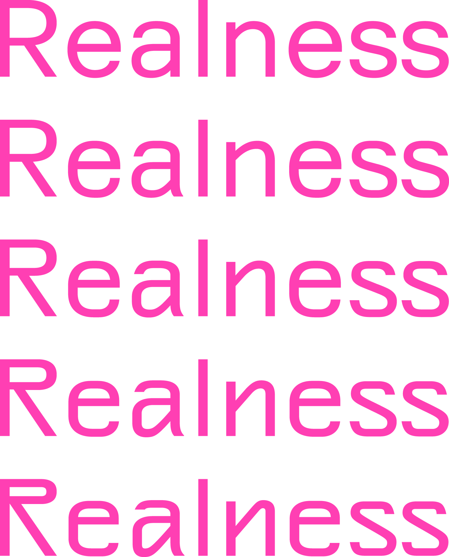 The word “Realness” repeated four times in sans serif letterforms, demonstrating a gradual transition from plain-spoken letterforms to more outlandish shapes