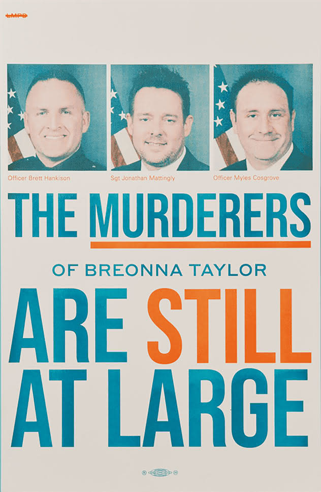 A two-color poster: at the top, the faces of three men (labeled Officer Brett Hankison, Sgt Jonathan Mattingly, and Officer Myles Cosgrove) above the text “The Murderers of Breonna Taylor Are STILL at Large”